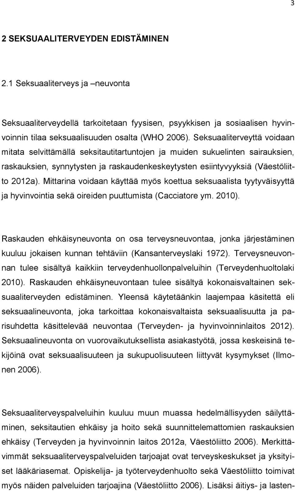 Mittarina voidaan käyttää myös koettua seksuaalista tyytyväisyyttä ja hyvinvointia sekä oireiden puuttumista (Cacciatore ym. 2010).