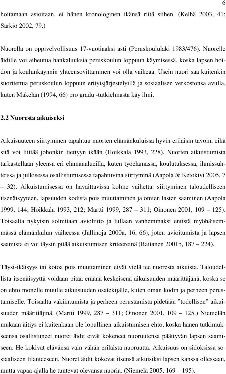 Usein nuori saa kuitenkin suoritettua peruskoulun loppuun erityisjärjestelyillä ja sosiaalisen verkostonsa avulla, kuten Mäkelän (1994, 66) pro gradu -tutkielmasta käy ilmi. 2.