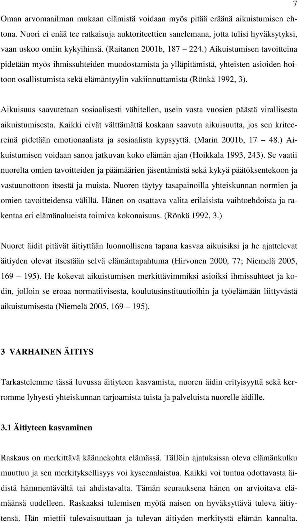 ) Aikuistumisen tavoitteina pidetään myös ihmissuhteiden muodostamista ja ylläpitämistä, yhteisten asioiden hoitoon osallistumista sekä elämäntyylin vakiinnuttamista (Rönkä 1992, 3).