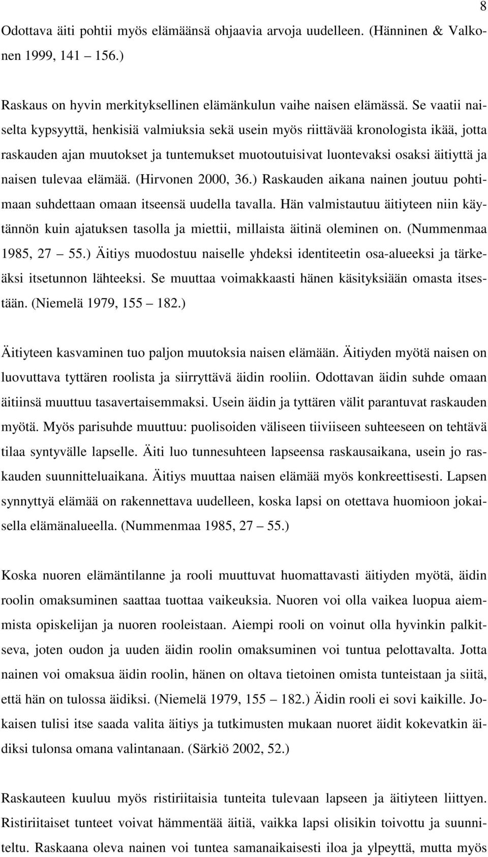 tulevaa elämää. (Hirvonen 2000, 36.) Raskauden aikana nainen joutuu pohtimaan suhdettaan omaan itseensä uudella tavalla.