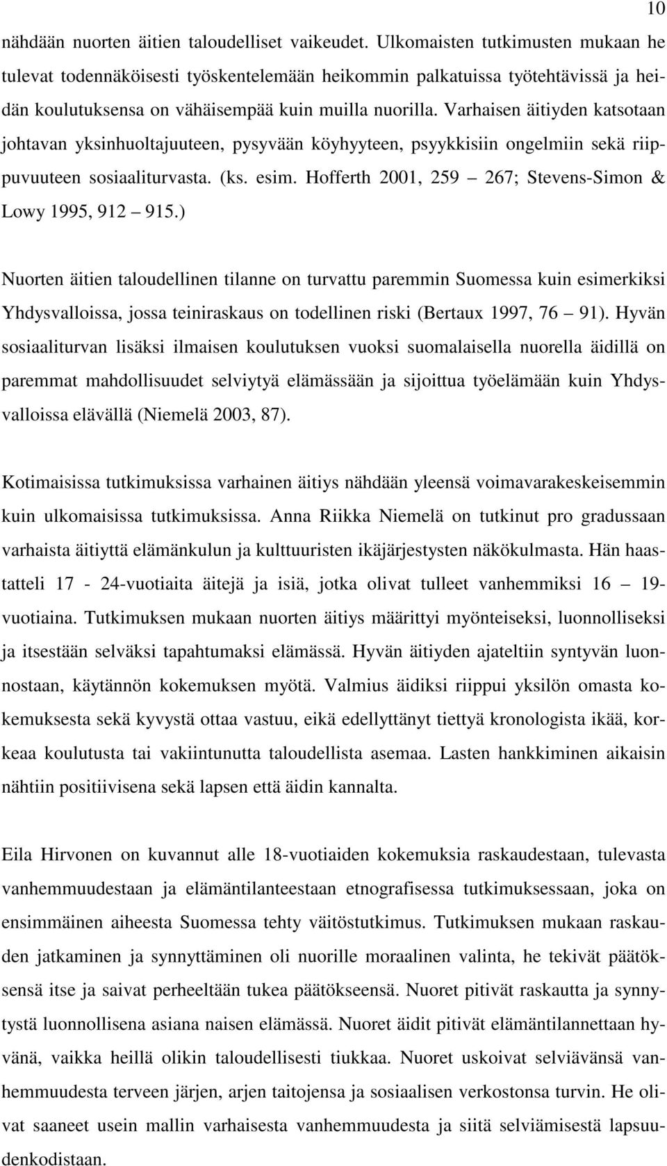 Varhaisen äitiyden katsotaan johtavan yksinhuoltajuuteen, pysyvään köyhyyteen, psyykkisiin ongelmiin sekä riippuvuuteen sosiaaliturvasta. (ks. esim.