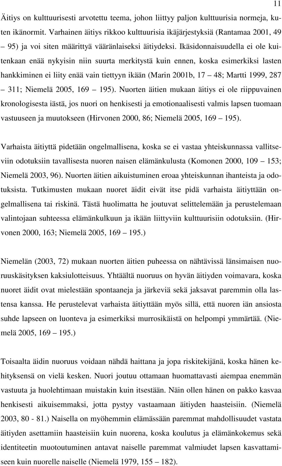 Ikäsidonnaisuudella ei ole kuitenkaan enää nykyisin niin suurta merkitystä kuin ennen, koska esimerkiksi lasten hankkiminen ei liity enää vain tiettyyn ikään (Marin 2001b, 17 48; Martti 1999, 287