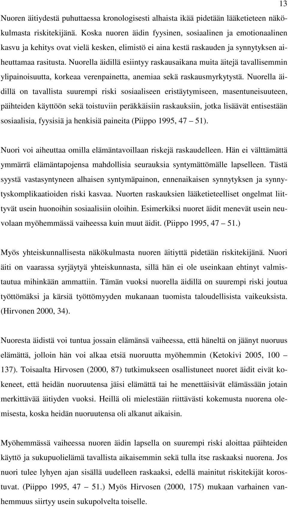 Nuorella äidillä esiintyy raskausaikana muita äitejä tavallisemmin ylipainoisuutta, korkeaa verenpainetta, anemiaa sekä raskausmyrkytystä.