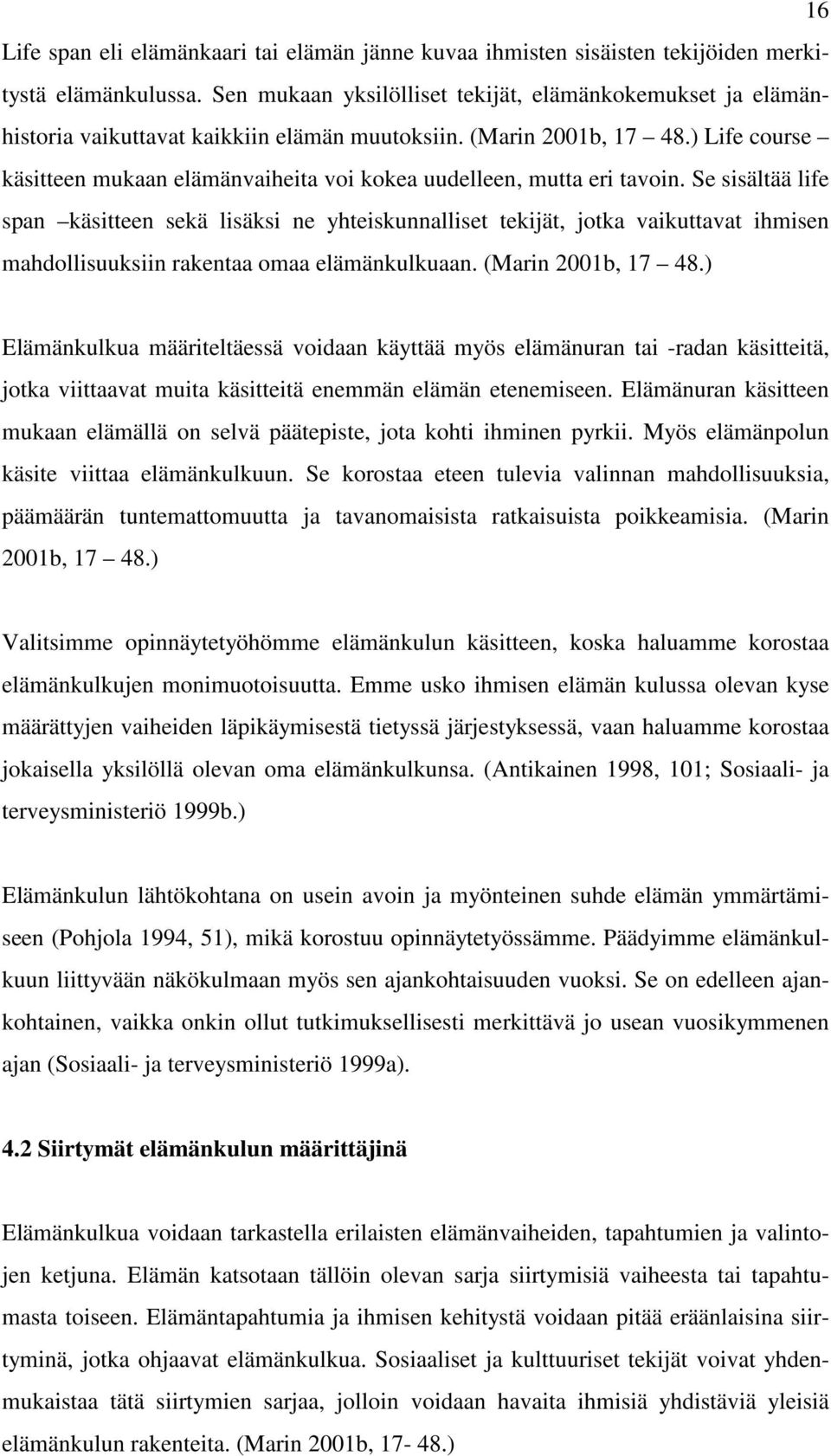 ) Life course käsitteen mukaan elämänvaiheita voi kokea uudelleen, mutta eri tavoin.