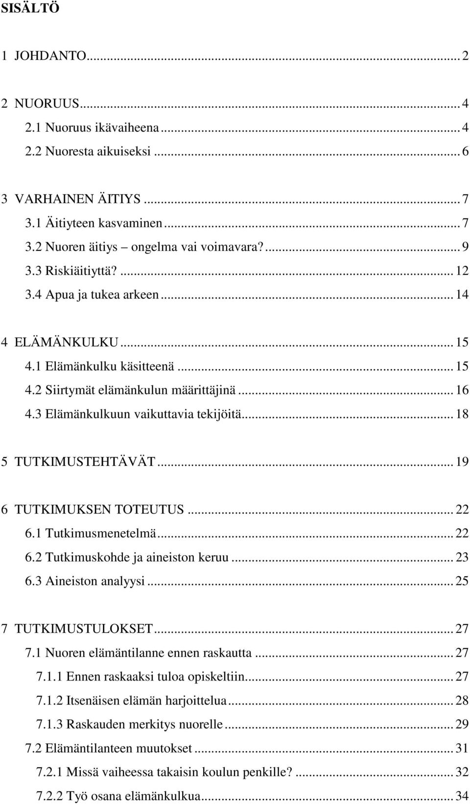 .. 18 5 TUTKIMUSTEHTÄVÄT... 19 6 TUTKIMUKSEN TOTEUTUS... 22 6.1 Tutkimusmenetelmä... 22 6.2 Tutkimuskohde ja aineiston keruu... 23 6.3 Aineiston analyysi... 25 7 TUTKIMUSTULOKSET... 27 7.