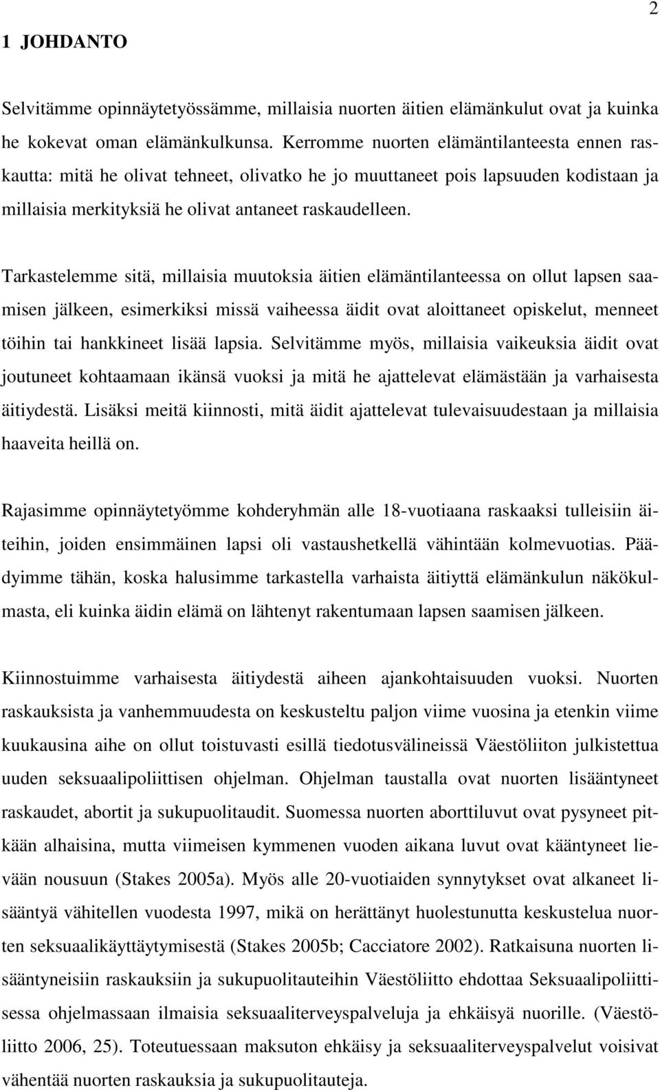 Tarkastelemme sitä, millaisia muutoksia äitien elämäntilanteessa on ollut lapsen saamisen jälkeen, esimerkiksi missä vaiheessa äidit ovat aloittaneet opiskelut, menneet töihin tai hankkineet lisää