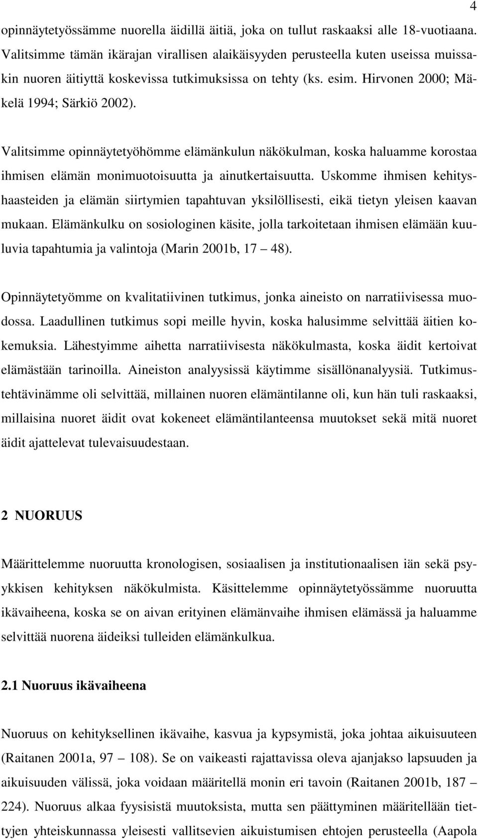 Valitsimme opinnäytetyöhömme elämänkulun näkökulman, koska haluamme korostaa ihmisen elämän monimuotoisuutta ja ainutkertaisuutta.