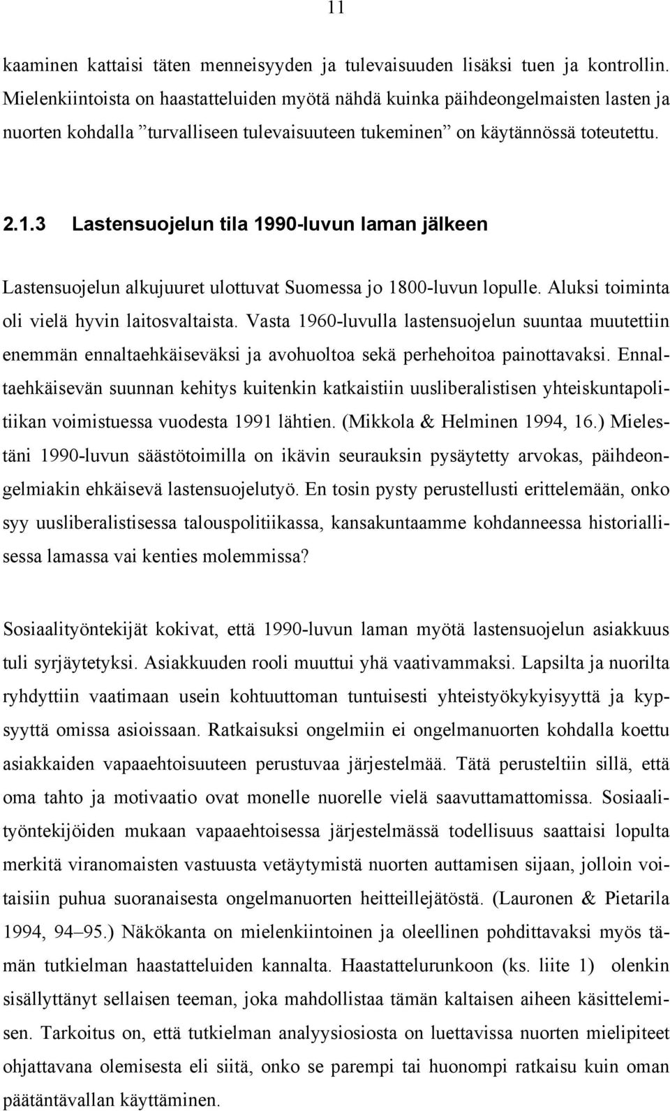 3 Lastensuojelun tila 1990-luvun laman jälkeen Lastensuojelun alkujuuret ulottuvat Suomessa jo 1800-luvun lopulle. Aluksi toiminta oli vielä hyvin laitosvaltaista.