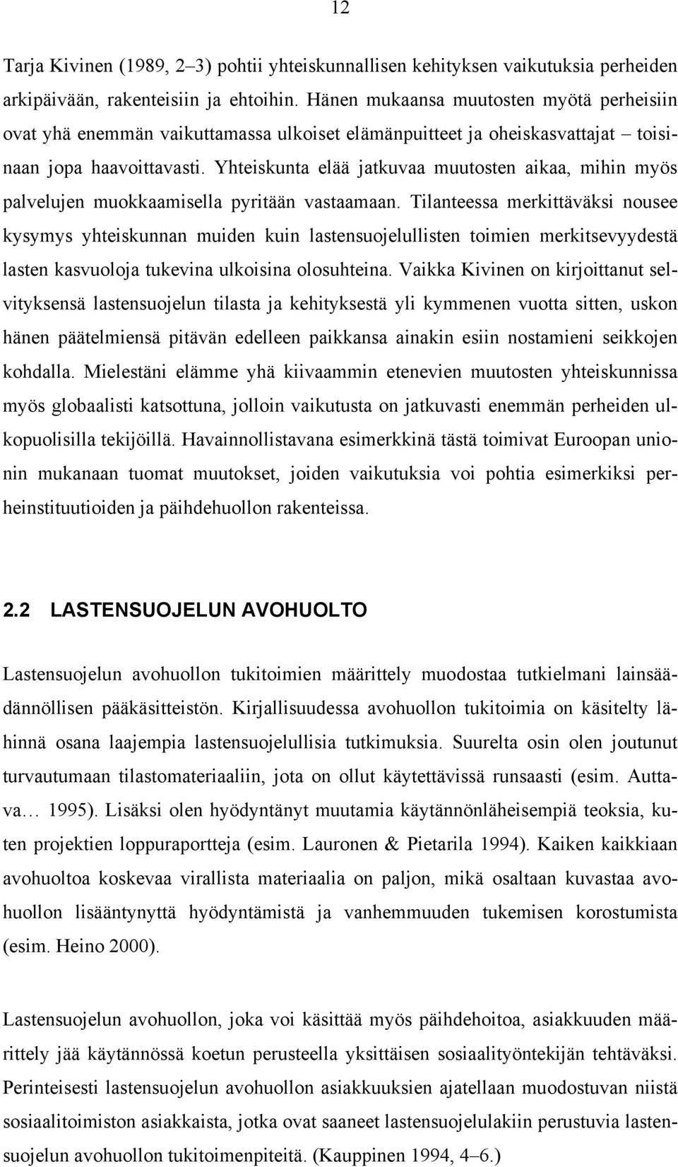 Yhteiskunta elää jatkuvaa muutosten aikaa, mihin myös palvelujen muokkaamisella pyritään vastaamaan.