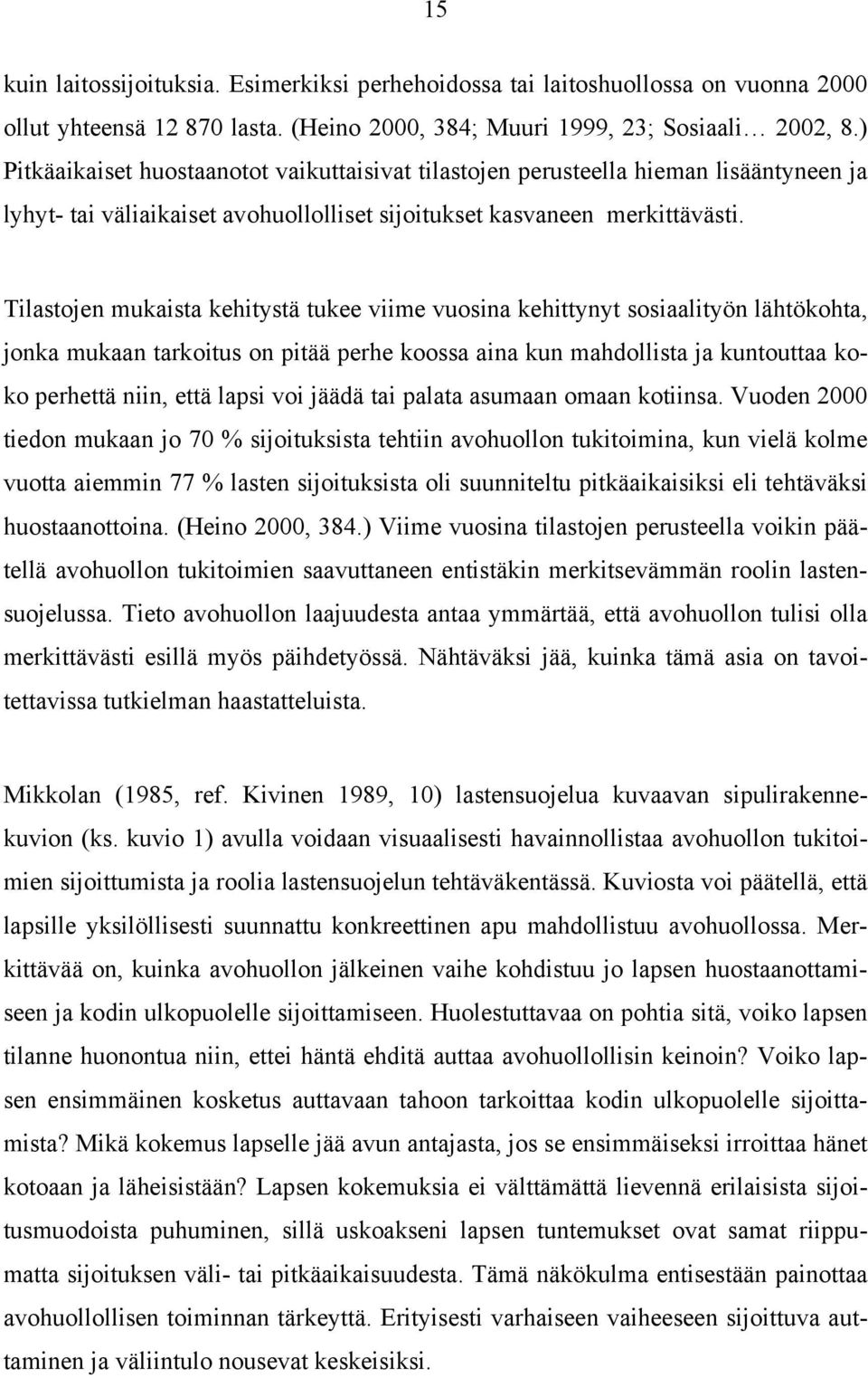 Tilastojen mukaista kehitystä tukee viime vuosina kehittynyt sosiaalityön lähtökohta, jonka mukaan tarkoitus on pitää perhe koossa aina kun mahdollista ja kuntouttaa koko perhettä niin, että lapsi