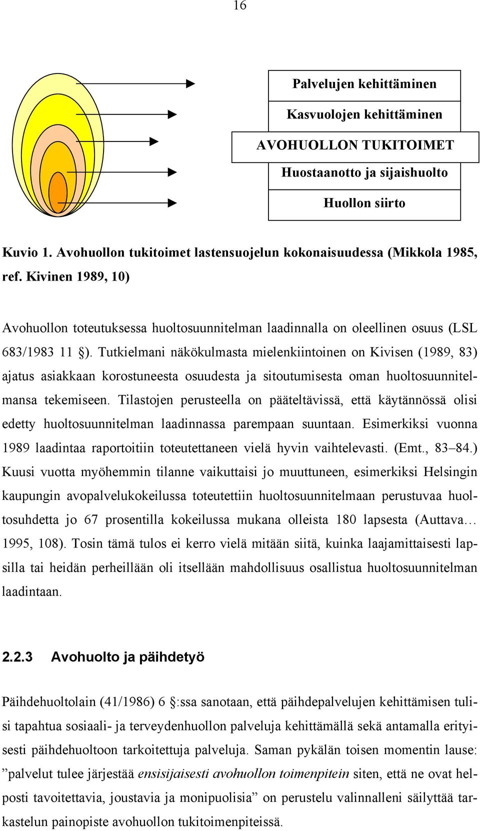 Tutkielmani näkökulmasta mielenkiintoinen on Kivisen (1989, 83) ajatus asiakkaan korostuneesta osuudesta ja sitoutumisesta oman huoltosuunnitelmansa tekemiseen.