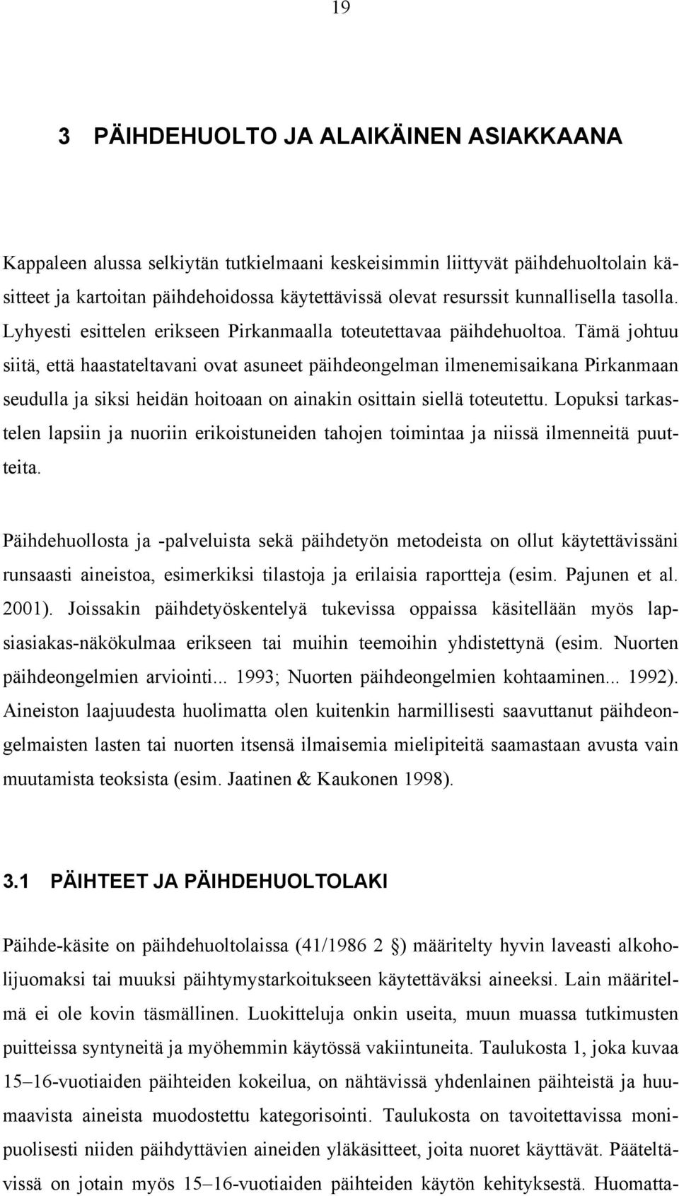 Tämä johtuu siitä, että haastateltavani ovat asuneet päihdeongelman ilmenemisaikana Pirkanmaan seudulla ja siksi heidän hoitoaan on ainakin osittain siellä toteutettu.