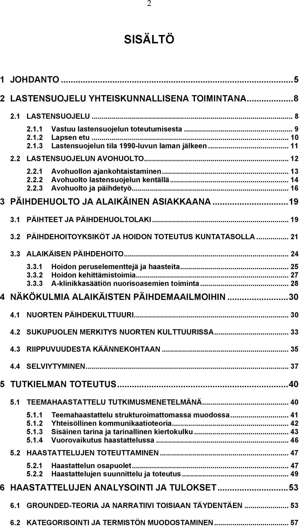 .. 16 3 PÄIHDEHUOLTO JA ALAIKÄINEN ASIAKKAANA...19 3.1 PÄIHTEET JA PÄIHDEHUOLTOLAKI... 19 3.2 PÄIHDEHOITOYKSIKÖT JA HOIDON TOTEUTUS KUNTATASOLLA... 21 3.3 ALAIKÄISEN PÄIHDEHOITO... 24 3.3.1 Hoidon peruselementtejä ja haasteita.