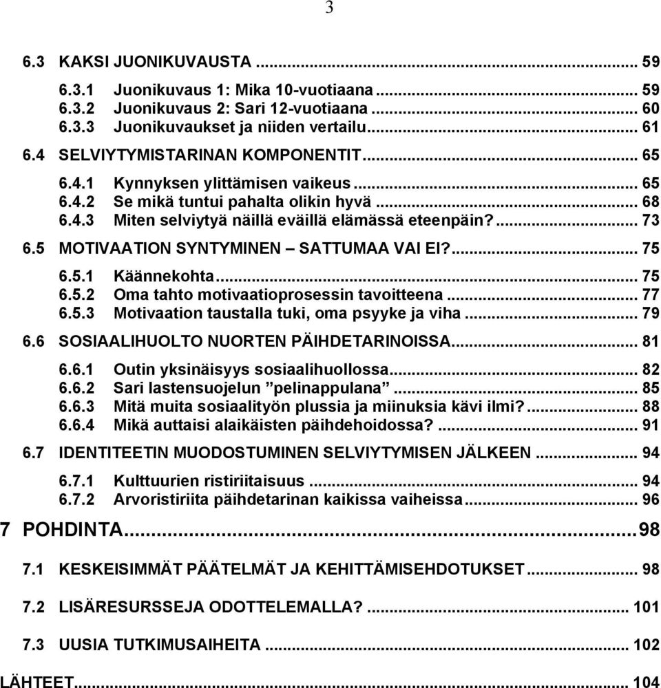 5 MOTIVAATION SYNTYMINEN SATTUMAA VAI EI?... 75 6.5.1 Käännekohta... 75 6.5.2 Oma tahto motivaatioprosessin tavoitteena... 77 6.5.3 Motivaation taustalla tuki, oma psyyke ja viha... 79 6.