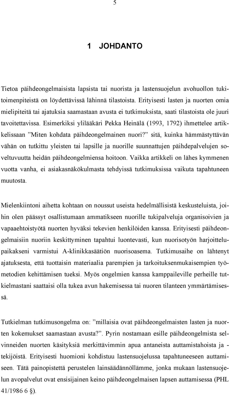 Esimerkiksi ylilääkäri Pekka Heinälä (1993, 1792) ihmettelee artikkelissaan Miten kohdata päihdeongelmainen nuori?