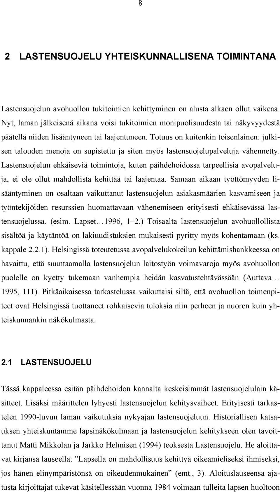 Totuus on kuitenkin toisenlainen: julkisen talouden menoja on supistettu ja siten myös lastensuojelupalveluja vähennetty.