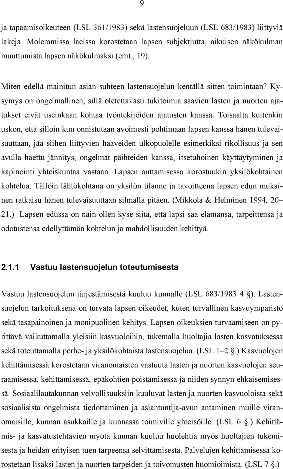 Kysymys on ongelmallinen, sillä oletettavasti tukitoimia saavien lasten ja nuorten ajatukset eivät useinkaan kohtaa työntekijöiden ajatusten kanssa.