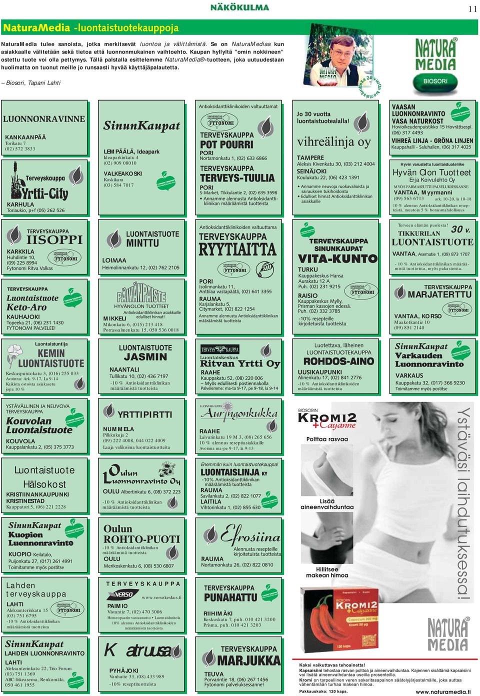 Biosori, Tapani Lahti KANKAANPÄÄ Torikatu 7 (02) 572 3833 LEMPÄÄLÄ, Ideapark Ideaparkinkatu 4 (02) 909 08010 VALKEAKOSKI Koskikara (03) 584 7017 Hyvin varustettu luontaistuoteliike Hyvän Olon