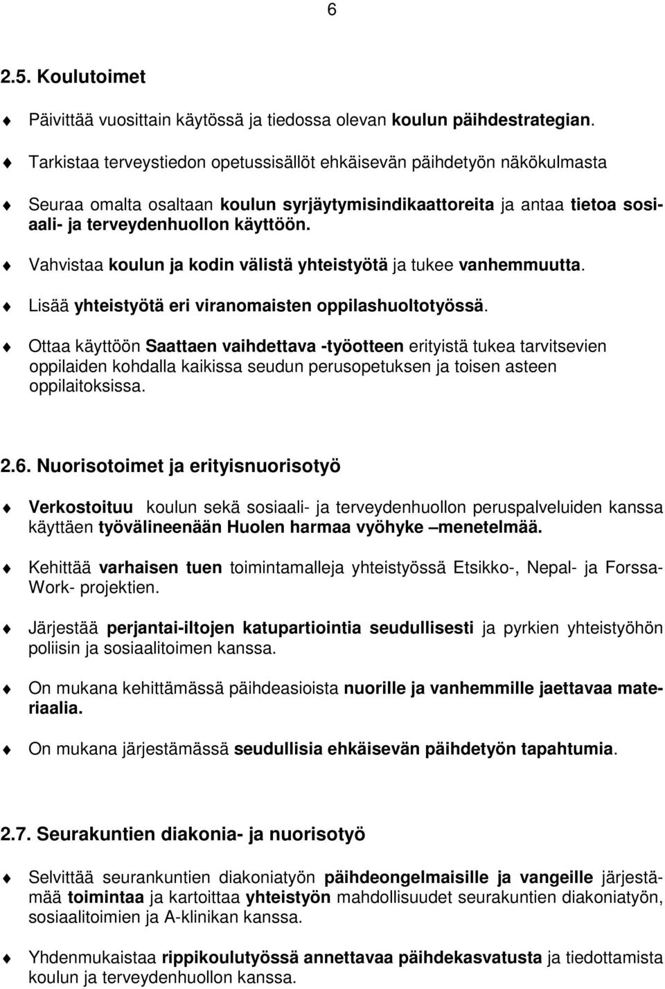 Vahvistaa koulun ja kodin välistä yhteistyötä ja tukee vanhemmuutta. Lisää yhteistyötä eri viranomaisten oppilashuoltotyössä.