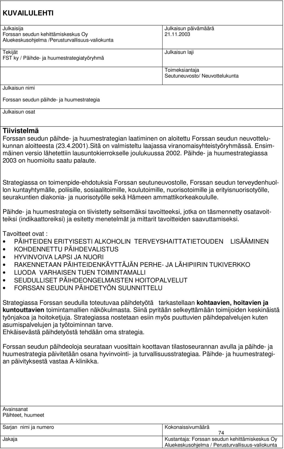 laatiminen on aloitettu Forssan seudun neuvottelukunnan aloitteesta (23.4.2001).Sitä on valmisteltu laajassa viranomaisyhteistyöryhmässä.