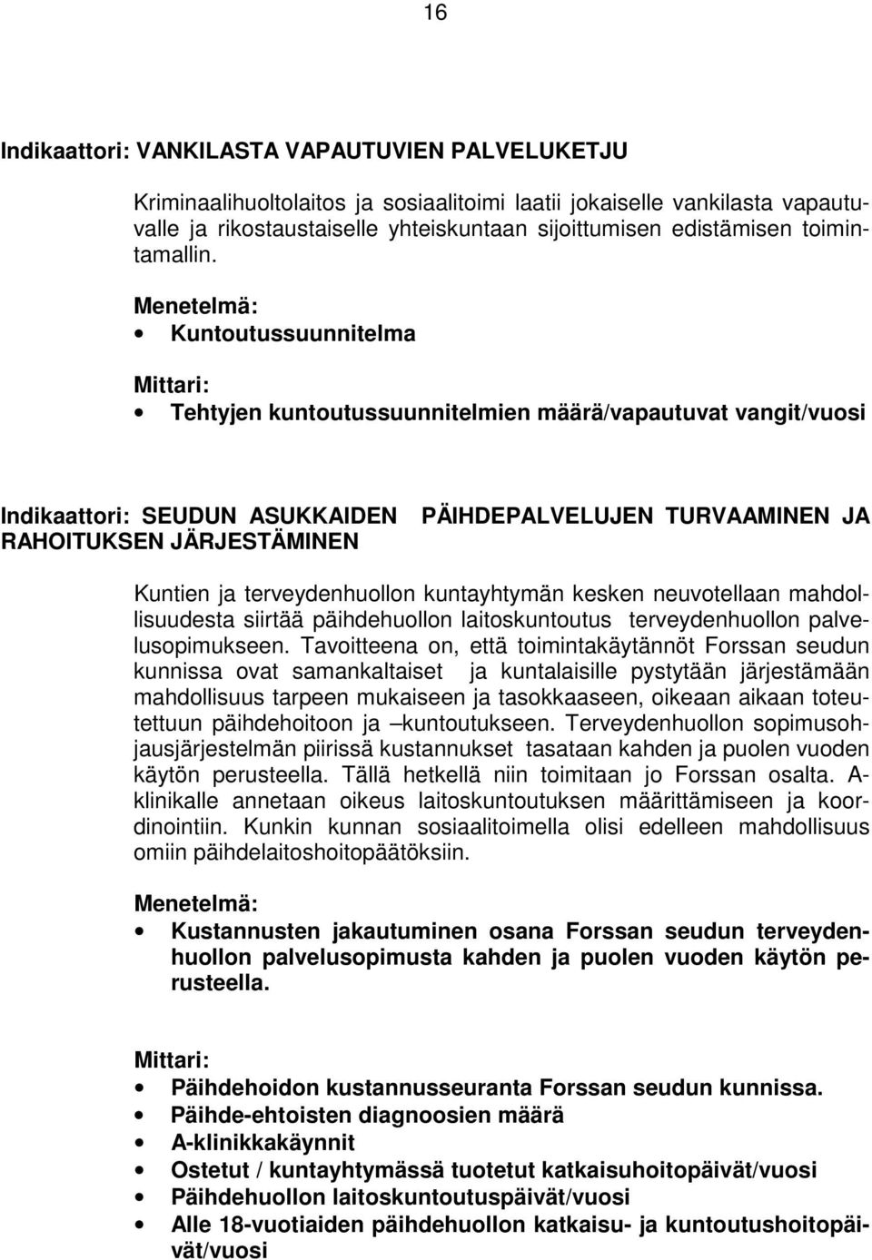 Menetelmä: Kuntoutussuunnitelma Mittari: Tehtyjen kuntoutussuunnitelmien määrä/vapautuvat vangit/vuosi Indikaattori: SEUDUN ASUKKAIDEN PÄIHDEPALVELUJEN TURVAAMINEN JA RAHOITUKSEN JÄRJESTÄMINEN