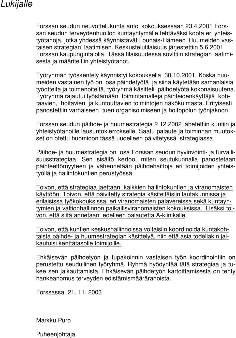 Keskustelutilaisuus järjestettiin 5.6.2001 Forssan kaupungintalolla. Tässä tilaisuudessa sovittiin strategian laatimisesta ja määriteltiin yhteistyötahot.