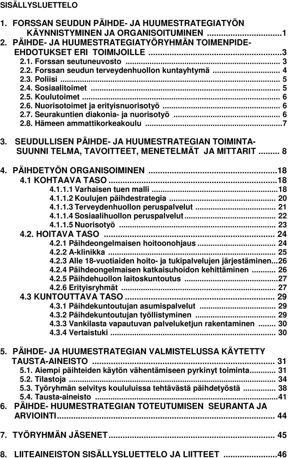 Seurakuntien diakonia- ja nuorisotyö... 6 2.8. Hämeen ammattikorkeakoulu...7 3. SEUDULLISEN PÄIHDE- JA HUUMESTRATEGIAN TOIMINTA- SUUNNI TELMA, TAVOITTEET, MENETELMÄT JA MITTARIT... 8 4.