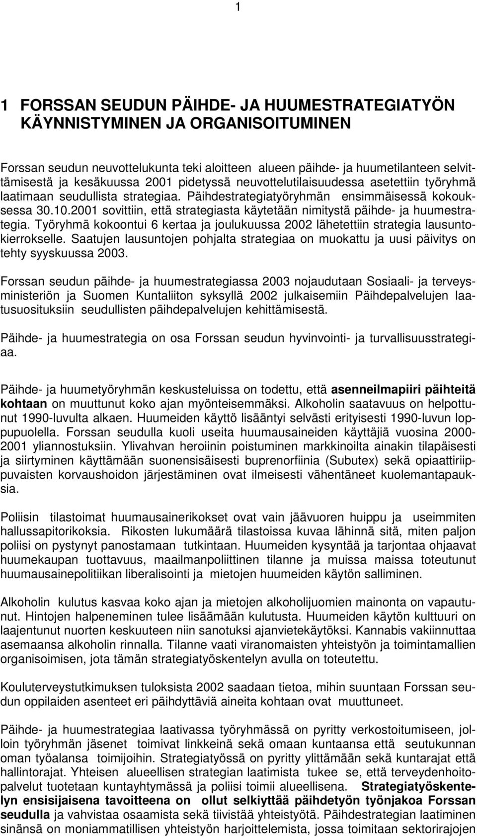 2001 sovittiin, että strategiasta käytetään nimitystä päihde- ja huumestrategia. Työryhmä kokoontui 6 kertaa ja joulukuussa 2002 lähetettiin strategia lausuntokierrokselle.