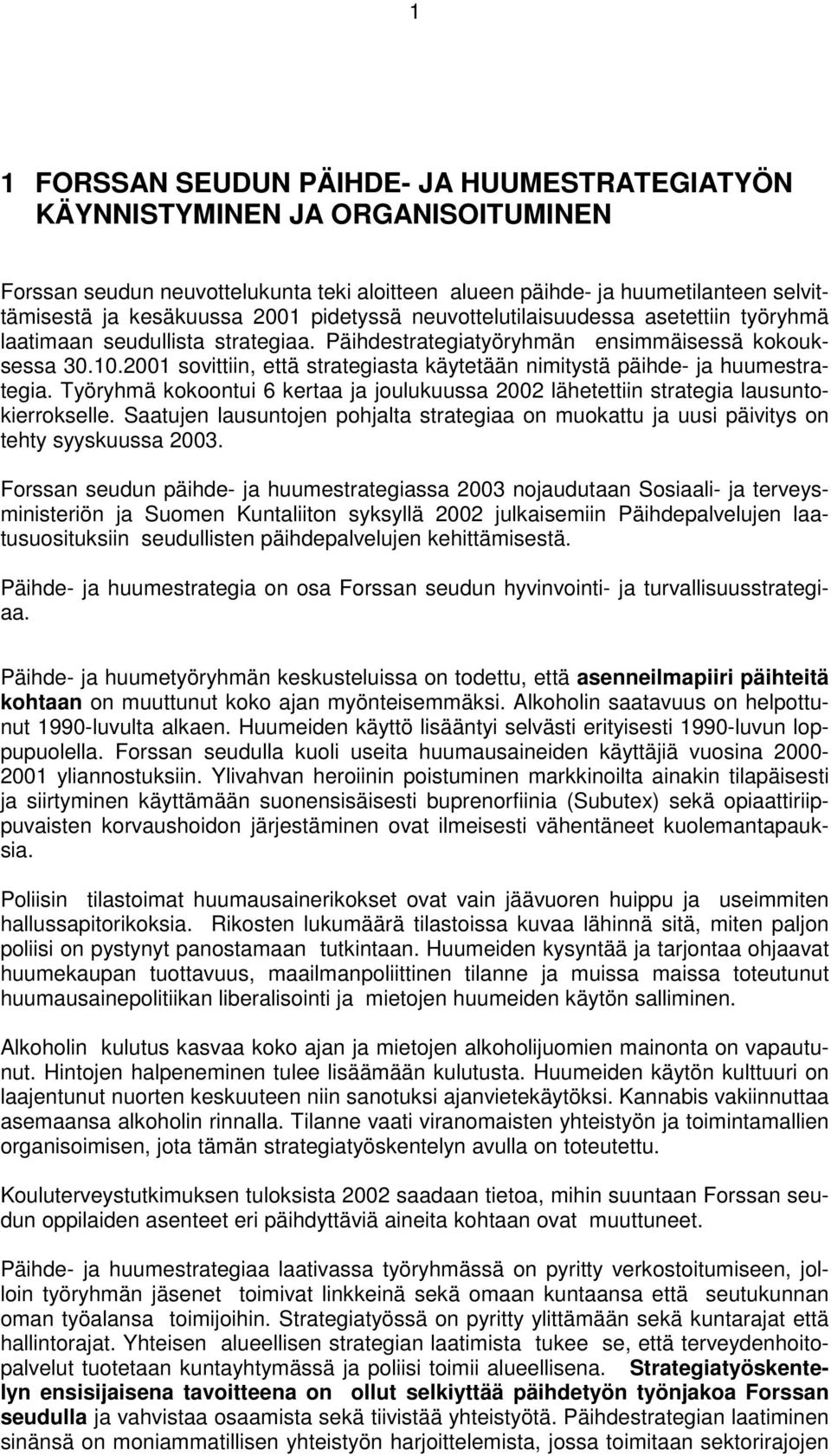 2001 sovittiin, että strategiasta käytetään nimitystä päihde- ja huumestrategia. Työryhmä kokoontui 6 kertaa ja joulukuussa 2002 lähetettiin strategia lausuntokierrokselle.