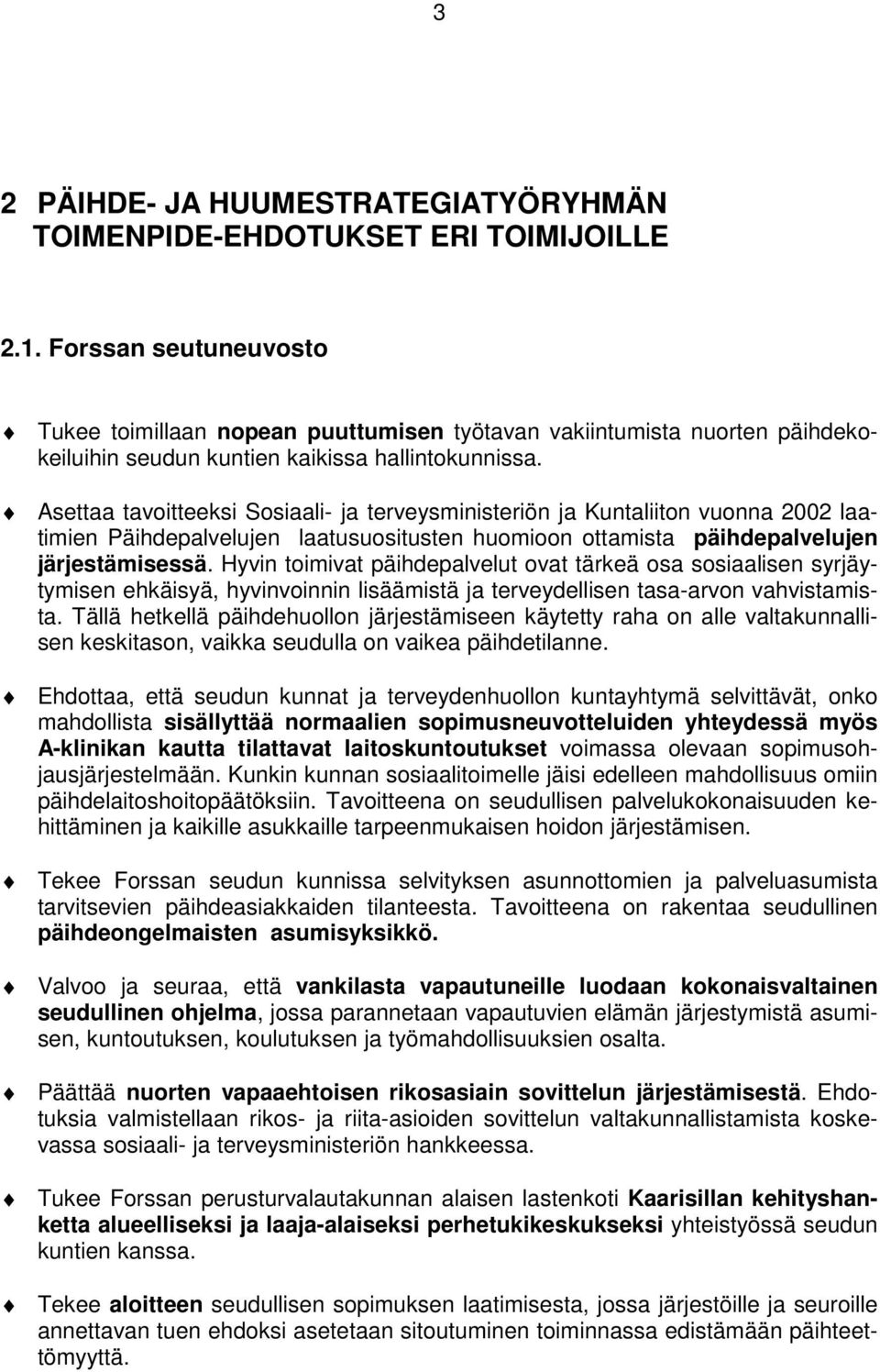 Asettaa tavoitteeksi Sosiaali- ja terveysministeriön ja Kuntaliiton vuonna 2002 laatimien Päihdepalvelujen laatusuositusten huomioon ottamista päihdepalvelujen järjestämisessä.