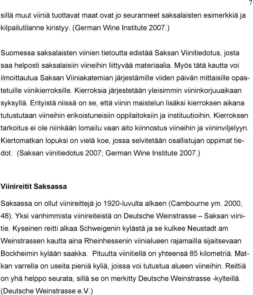 Myös tätä kautta voi ilmoittautua Saksan Viiniakatemian järjestämille viiden päivän mittaisille opastetuille viinikierroksille. Kierroksia järjestetään yleisimmin viininkorjuuaikaan syksyllä.