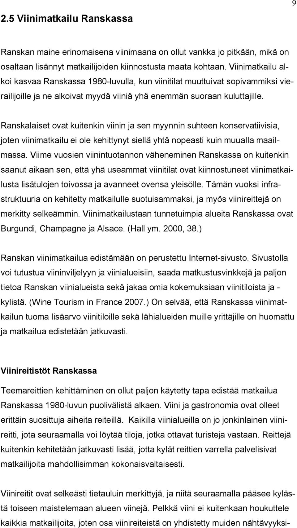 Ranskalaiset ovat kuitenkin viinin ja sen myynnin suhteen konservatiivisia, joten viinimatkailu ei ole kehittynyt siellä yhtä nopeasti kuin muualla maailmassa.