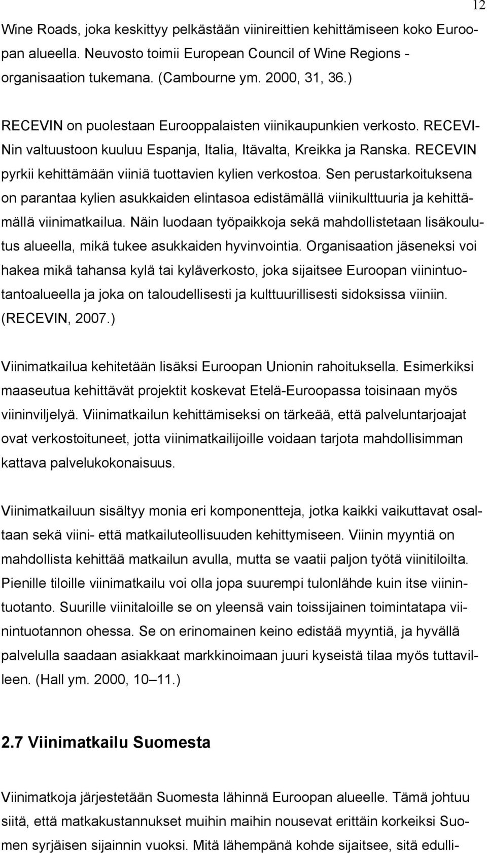 RECEVIN pyrkii kehittämään viiniä tuottavien kylien verkostoa. Sen perustarkoituksena on parantaa kylien asukkaiden elintasoa edistämällä viinikulttuuria ja kehittämällä viinimatkailua.