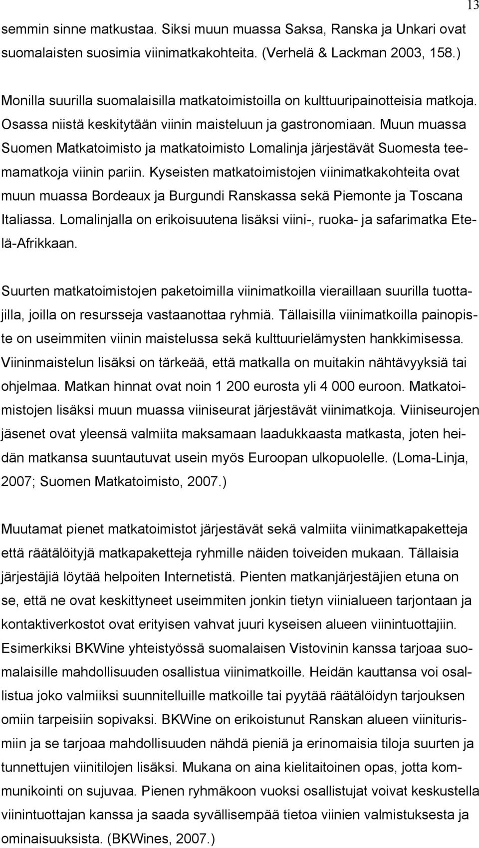 Muun muassa Suomen Matkatoimisto ja matkatoimisto Lomalinja järjestävät Suomesta teemamatkoja viinin pariin.