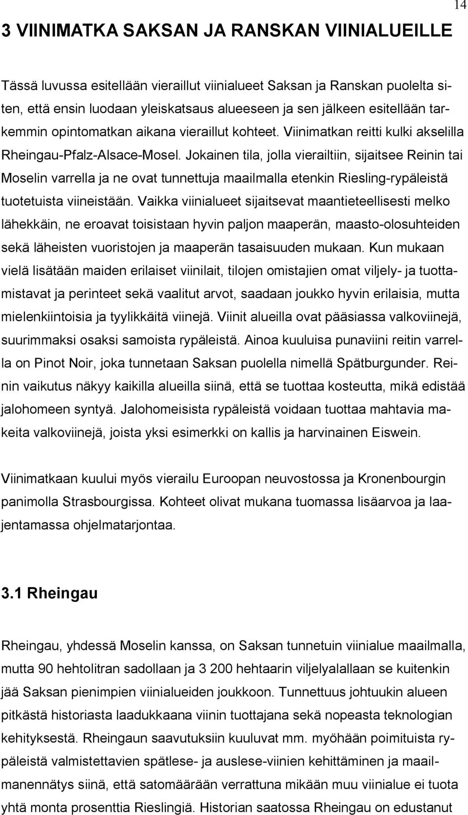 Jokainen tila, jolla vierailtiin, sijaitsee Reinin tai Moselin varrella ja ne ovat tunnettuja maailmalla etenkin Riesling-rypäleistä tuotetuista viineistään.