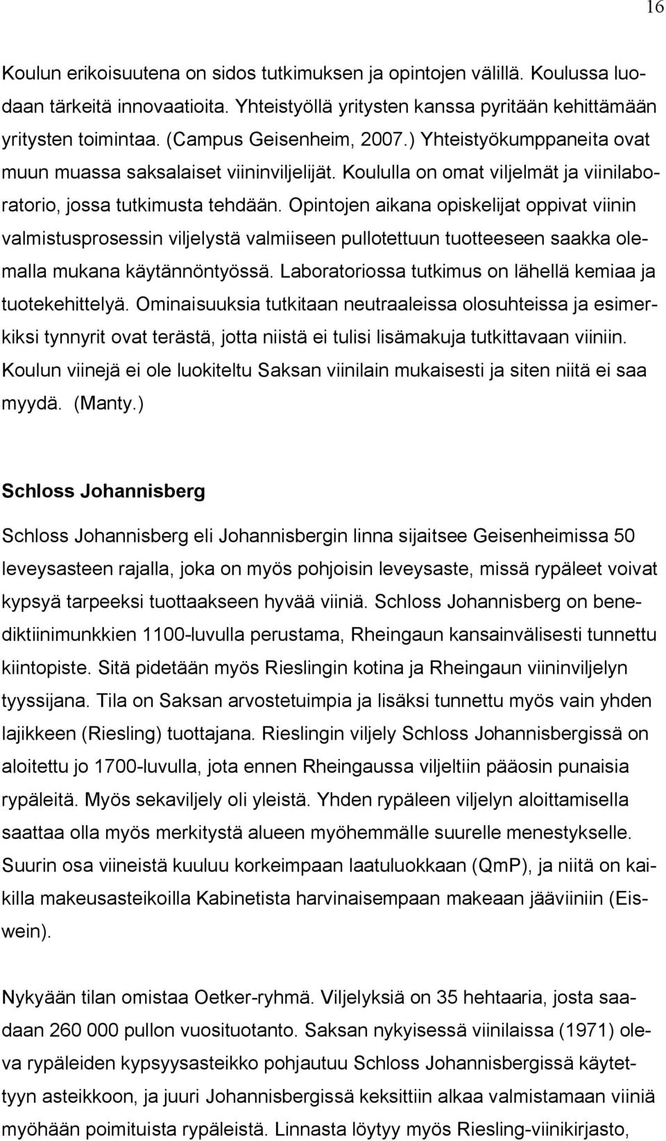 Opintojen aikana opiskelijat oppivat viinin valmistusprosessin viljelystä valmiiseen pullotettuun tuotteeseen saakka olemalla mukana käytännöntyössä.