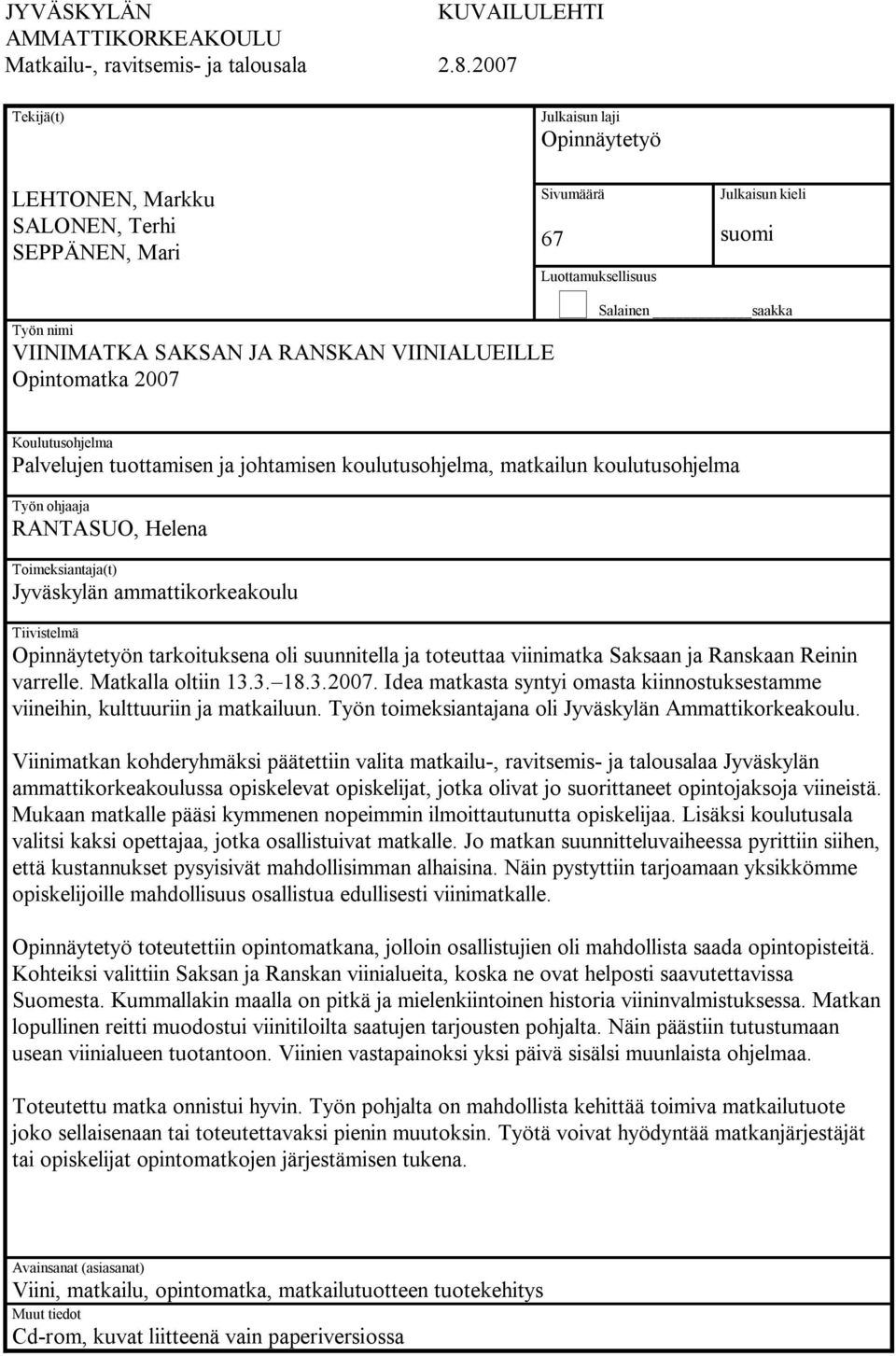 Opintomatka 2007 Salainen saakka Koulutusohjelma Palvelujen tuottamisen ja johtamisen koulutusohjelma, matkailun koulutusohjelma Työn ohjaaja RANTASUO, Helena Toimeksiantaja(t) Jyväskylän
