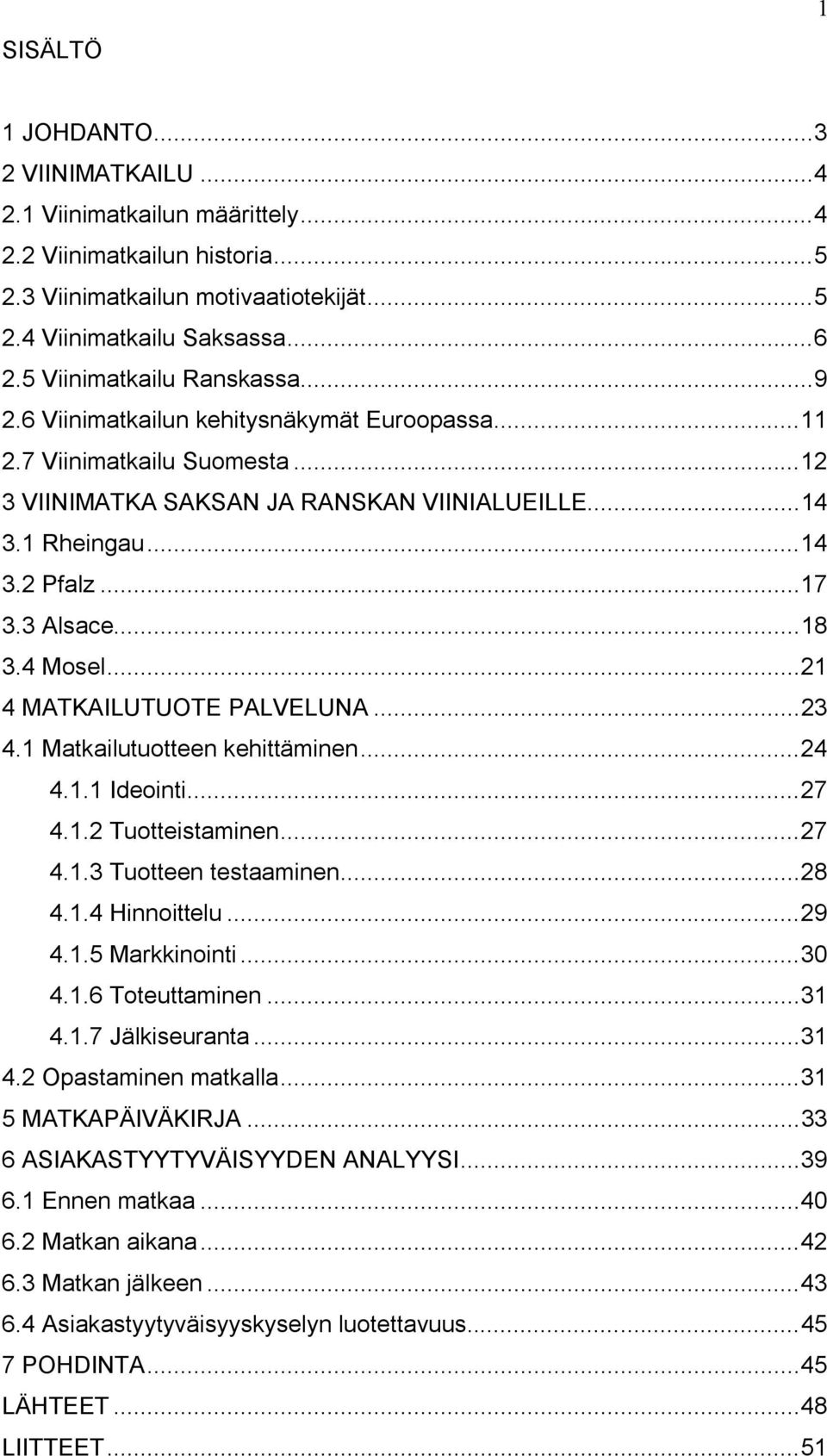 3 Alsace...18 3.4 Mosel...21 4 MATKAILUTUOTE PALVELUNA...23 4.1 Matkailutuotteen kehittäminen...24 4.1.1 Ideointi...27 4.1.2 Tuotteistaminen...27 4.1.3 Tuotteen testaaminen...28 4.1.4 Hinnoittelu.