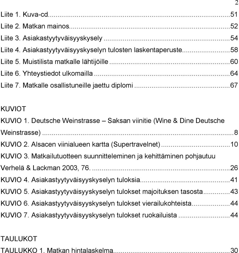 Alsacen viinialueen kartta (Supertravelnet)...10 KUVIO 3. Matkailutuotteen suunnitteleminen ja kehittäminen pohjautuu Verhelä & Lackman 2003, 76....26 KUVIO 4. Asiakastyytyväisyyskyselyn tuloksia.