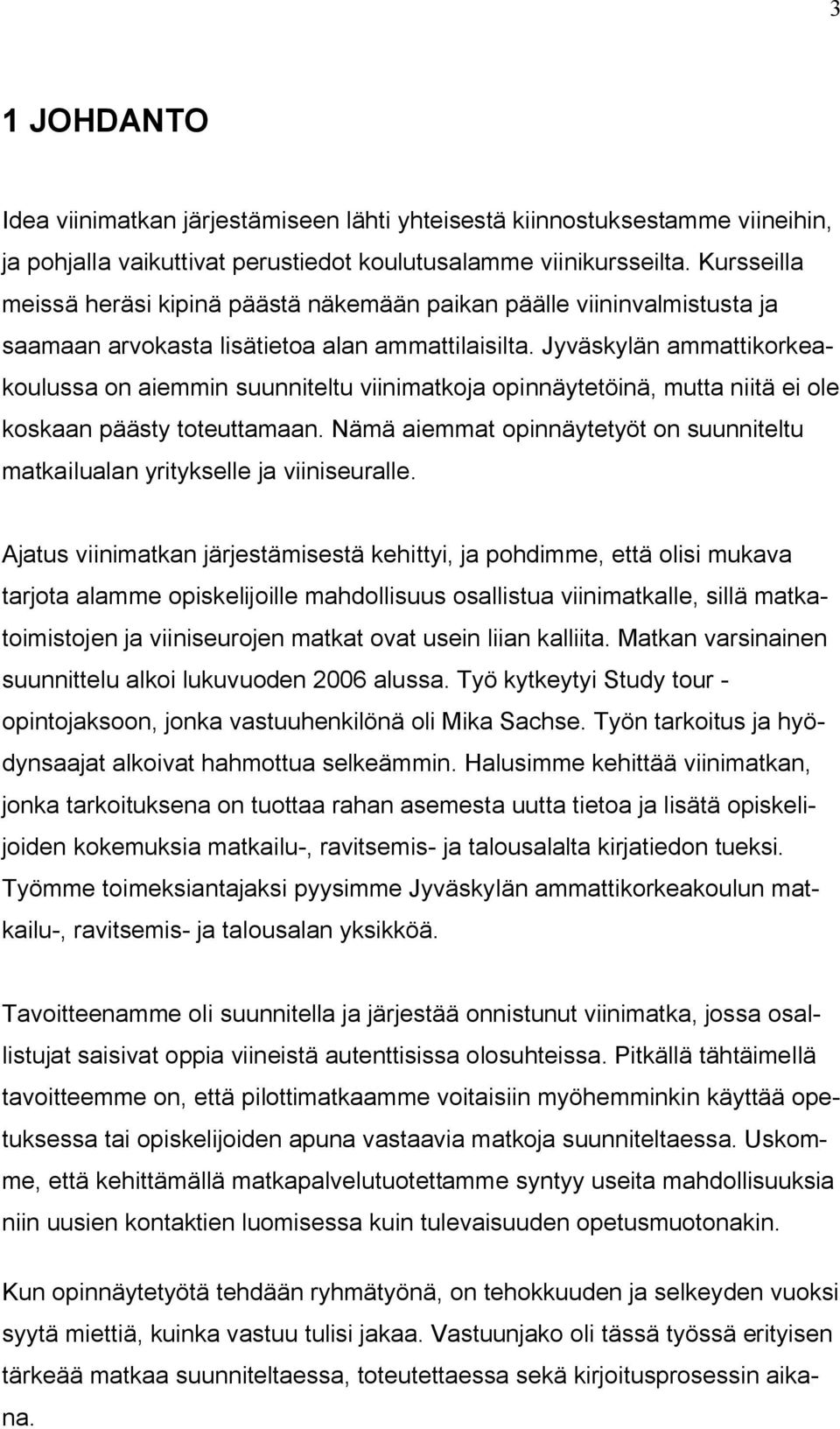 Jyväskylän ammattikorkeakoulussa on aiemmin suunniteltu viinimatkoja opinnäytetöinä, mutta niitä ei ole koskaan päästy toteuttamaan.