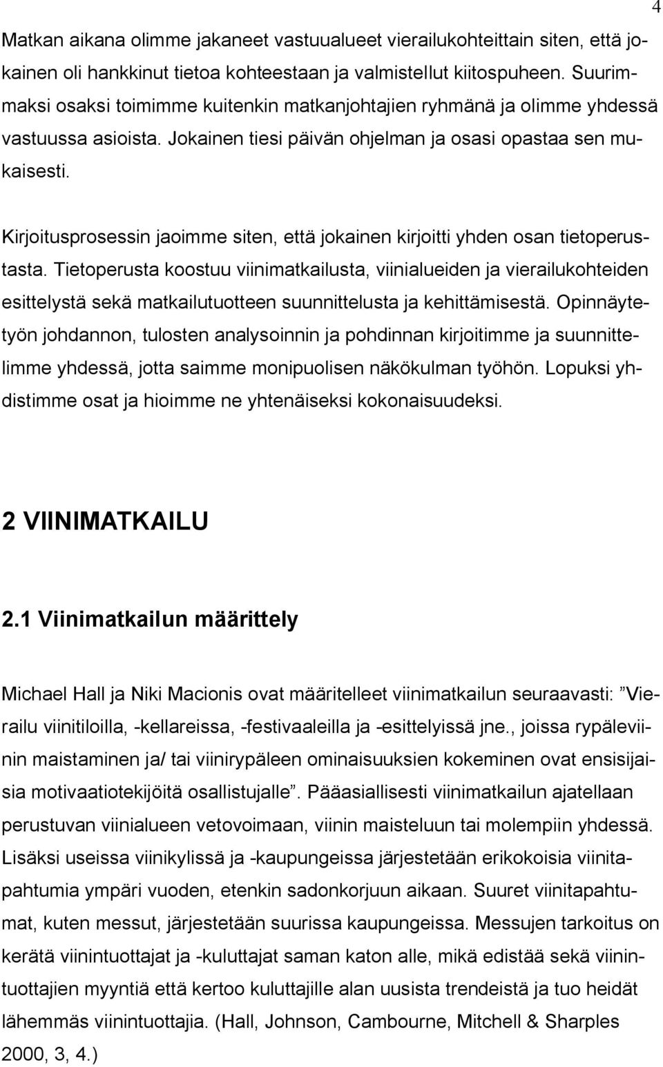 Kirjoitusprosessin jaoimme siten, että jokainen kirjoitti yhden osan tietoperustasta.