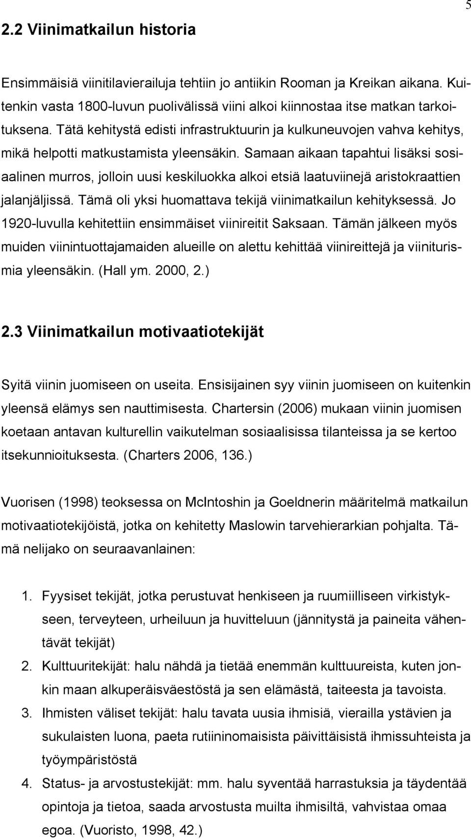 Samaan aikaan tapahtui lisäksi sosiaalinen murros, jolloin uusi keskiluokka alkoi etsiä laatuviinejä aristokraattien jalanjäljissä. Tämä oli yksi huomattava tekijä viinimatkailun kehityksessä.