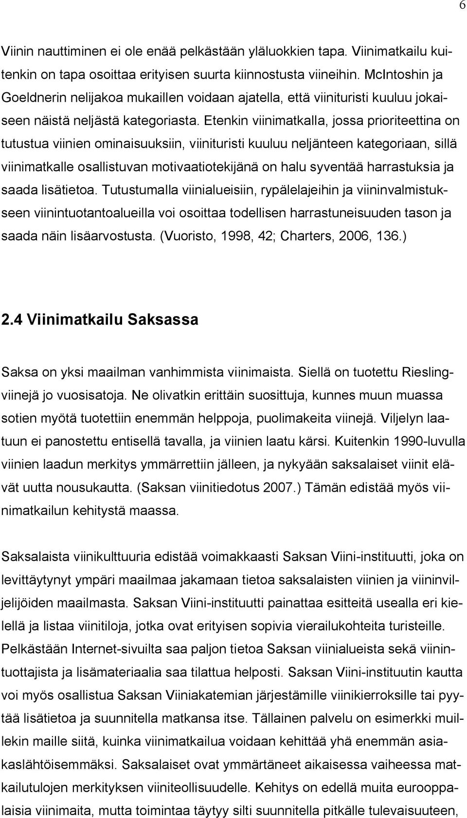 Etenkin viinimatkalla, jossa prioriteettina on tutustua viinien ominaisuuksiin, viinituristi kuuluu neljänteen kategoriaan, sillä viinimatkalle osallistuvan motivaatiotekijänä on halu syventää