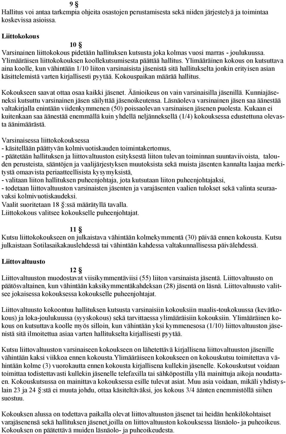 Ylimääräinen kokous on kutsuttava aina koolle, kun vähintään 1/10 liiton varsinaisista jäsenistä sitä hallitukselta jonkin erityisen asian käsittelemistä varten kirjallisesti pyytää.