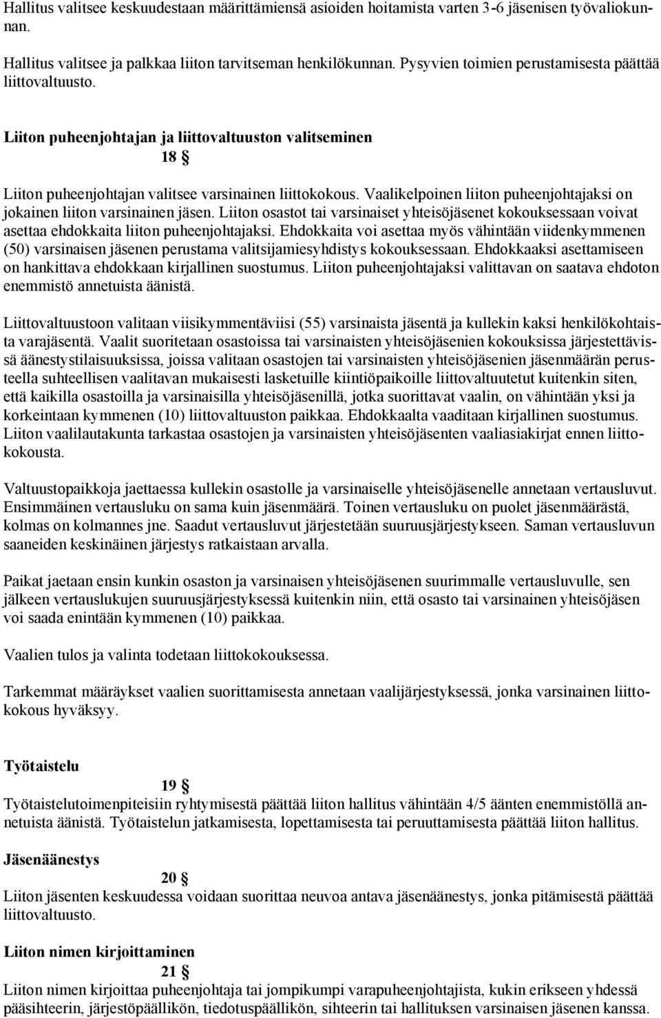 Vaalikelpoinen liiton puheenjohtajaksi on jokainen liiton varsinainen jäsen. Liiton osastot tai varsinaiset yhteisöjäsenet kokouksessaan voivat asettaa ehdokkaita liiton puheenjohtajaksi.