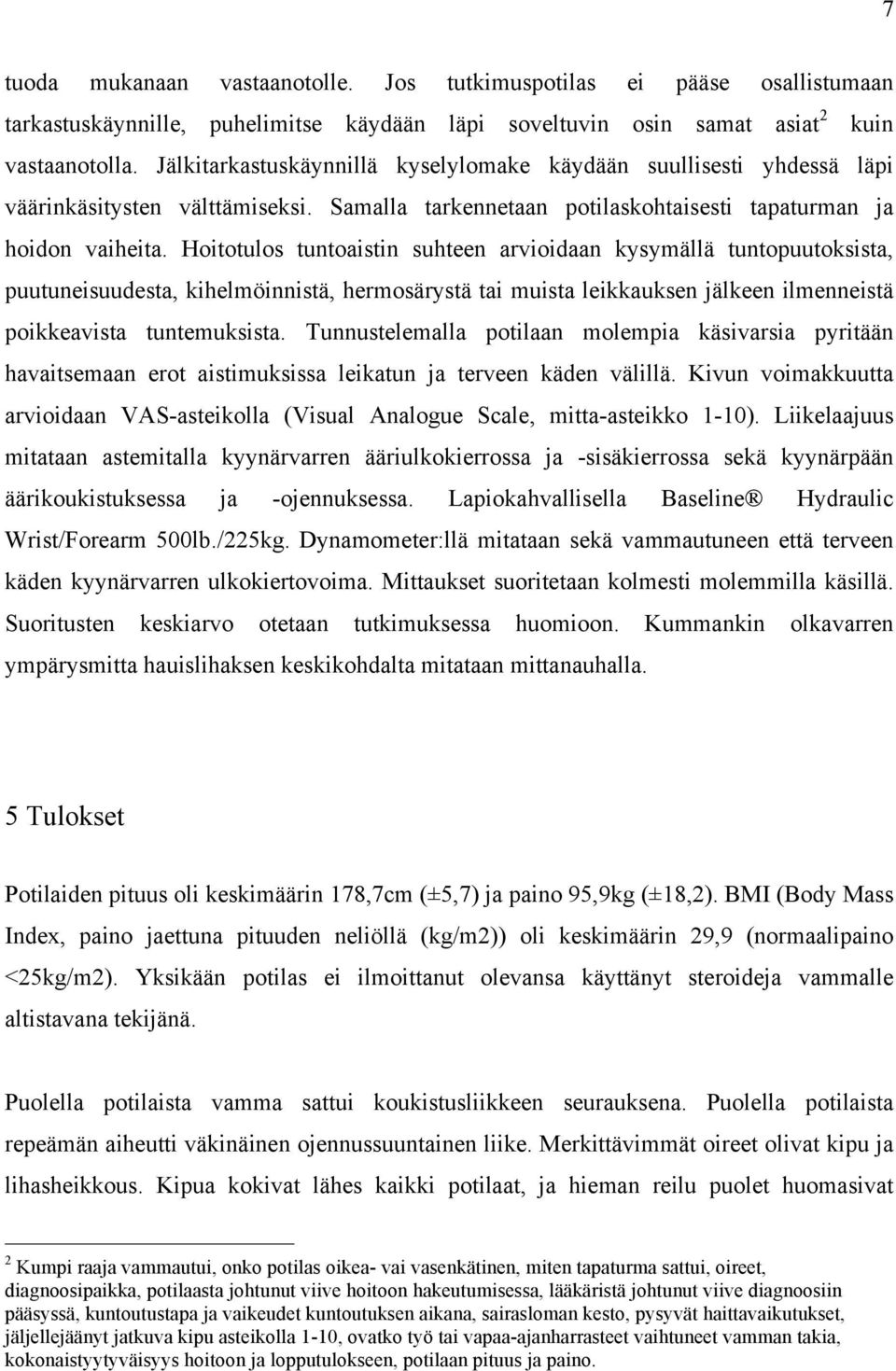 Hoitotulos tuntoaistin suhteen arvioidaan kysymällä tuntopuutoksista, puutuneisuudesta, kihelmöinnistä, hermosärystä tai muista leikkauksen jälkeen ilmenneistä poikkeavista tuntemuksista.