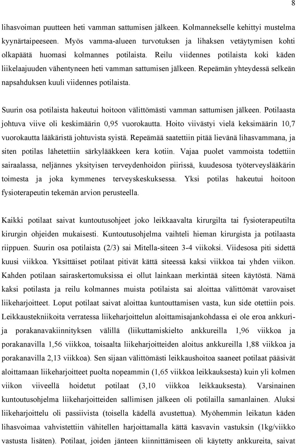 Repeämän yhteydessä selkeän napsahduksen kuuli viidennes potilaista. Suurin osa potilaista hakeutui hoitoon välittömästi vamman sattumisen jälkeen.