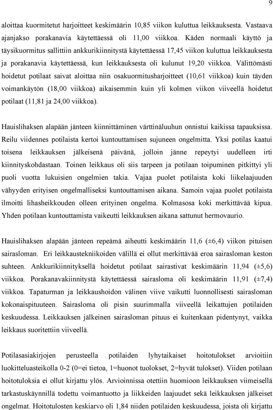 Välittömästi hoidetut potilaat saivat aloittaa niin osakuormitusharjoitteet (10,61 viikkoa) kuin täyden voimankäytön (18,00 viikkoa) aikaisemmin kuin yli kolmen viikon viiveellä hoidetut potilaat