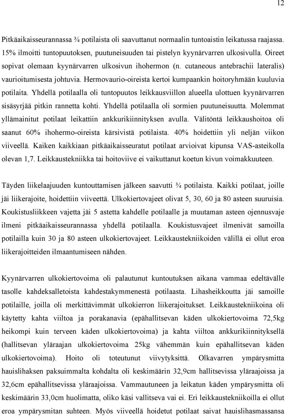 Yhdellä potilaalla oli tuntopuutos leikkausviillon alueella ulottuen kyynärvarren sisäsyrjää pitkin rannetta kohti. Yhdellä potilaalla oli sormien puutuneisuutta.