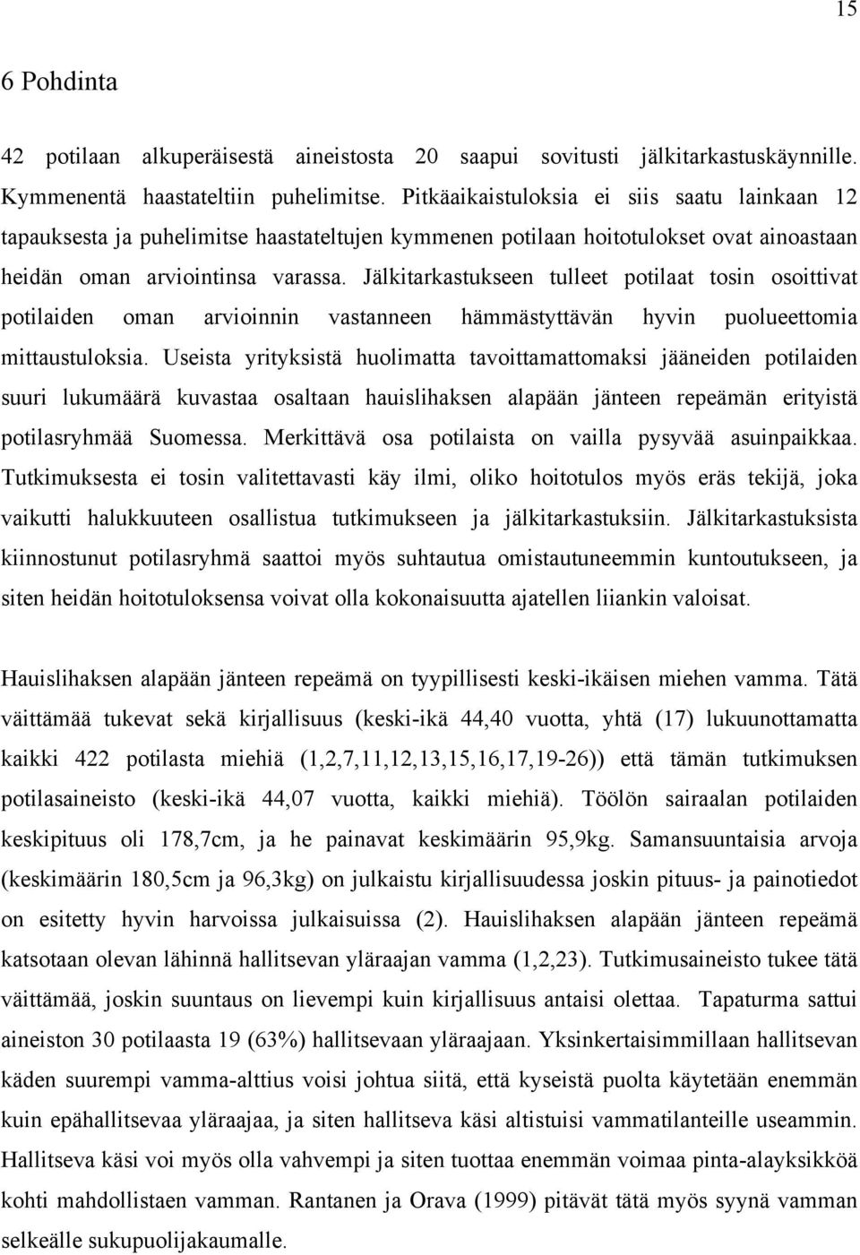 Jälkitarkastukseen tulleet potilaat tosin osoittivat potilaiden oman arvioinnin vastanneen hämmästyttävän hyvin puolueettomia mittaustuloksia.